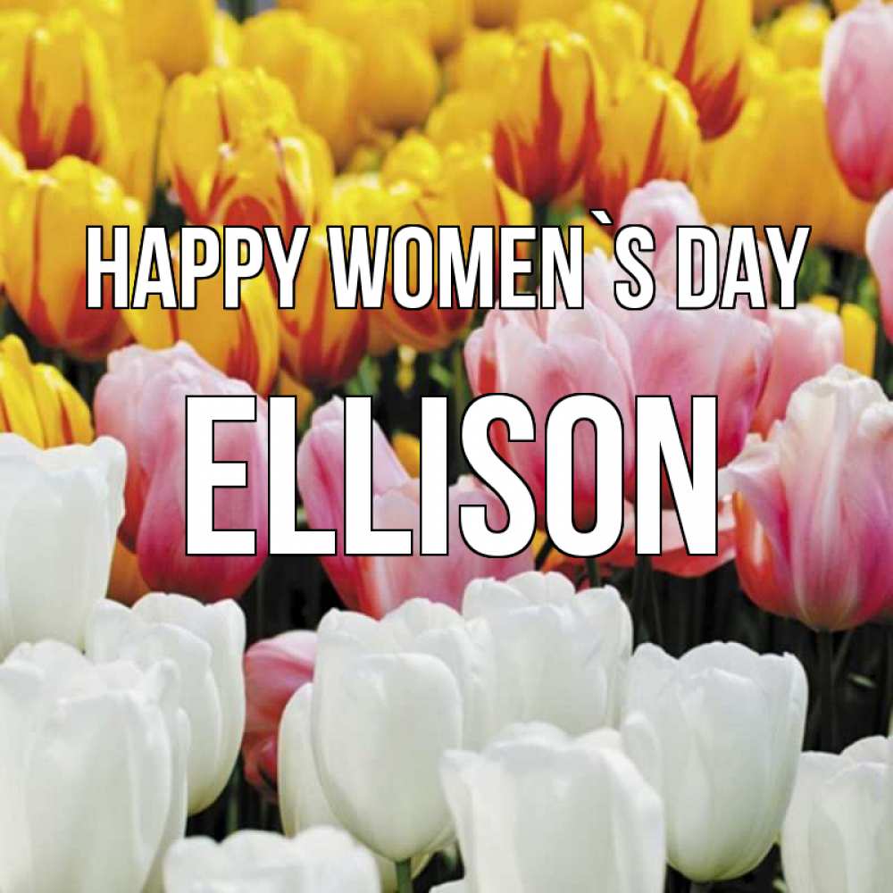 Greetings card с именем, Ellison happy women`s day разноцветные цветы Greetings with text for free download 